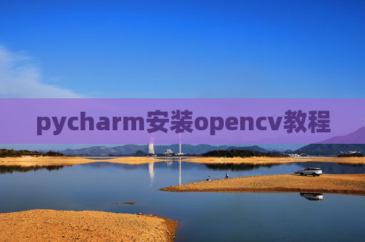 pycharm安装opencv教程 pycharm安装opencv教程
